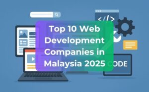 Top 10 Web Development Companies in Malaysia
